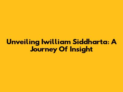 Unveiling Iwilliam Siddharta: A Journey Of Insight