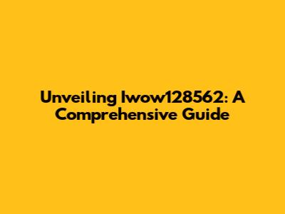 Unveiling Iwow128562: A Comprehensive Guide