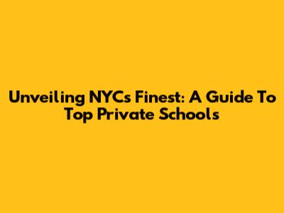 Unveiling NYC's Finest: A Guide To Top Private Schools