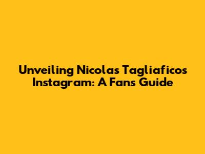 Unveiling Nicolas Tagliafico's Instagram: A Fan's Guide