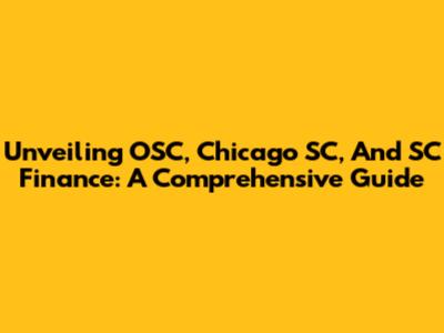 Unveiling OSC, Chicago SC, And SC Finance: A Comprehensive Guide