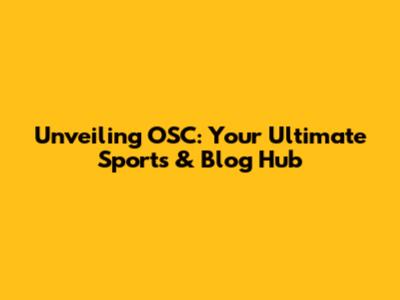 Unveiling OSC: Your Ultimate Sports & Blog Hub
