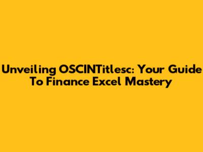 Unveiling OSCINTitlesc: Your Guide To Finance Excel Mastery