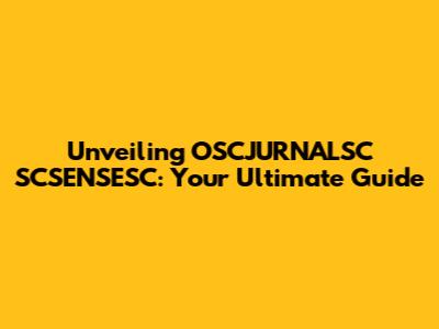 Unveiling OSCJURNALSC SCSENSESC: Your Ultimate Guide
