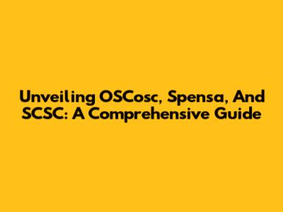Unveiling OSCosc, Spensa, And SCSC: A Comprehensive Guide