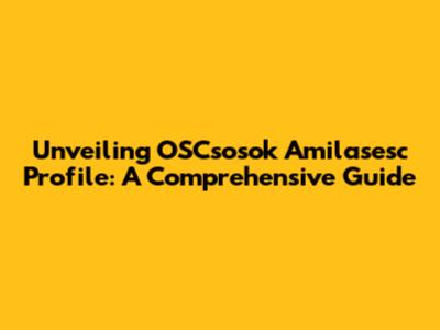 Unveiling OSCsosok Amilasesc Profile: A Comprehensive Guide