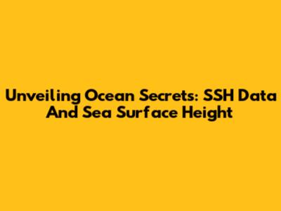 Unveiling Ocean Secrets: SSH Data And Sea Surface Height