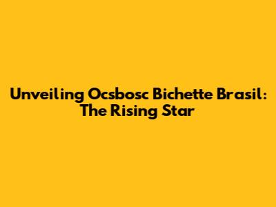 Unveiling Ocsbosc Bichette Brasil: The Rising Star