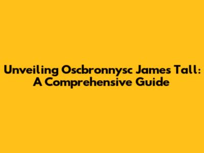 Unveiling Oscbronnysc James Tall: A Comprehensive Guide
