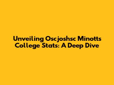 Unveiling Oscjoshsc Minott's College Stats: A Deep Dive