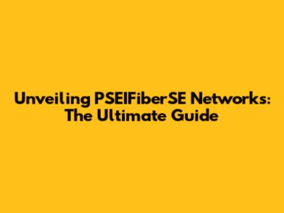 Unveiling PSEIFiberSE Networks: The Ultimate Guide