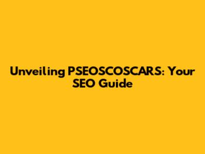 Unveiling PSEOSCOSCARS: Your SEO Guide