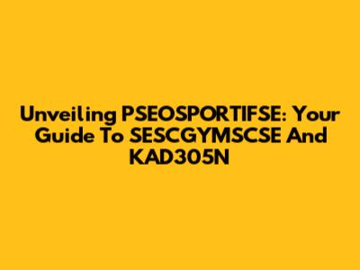 Unveiling PSEOSPORTIFSE: Your Guide To SESCGYMSCSE And KAD305N