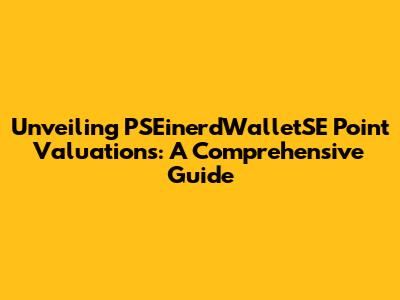 Unveiling PSEinerdWalletSE Point Valuations: A Comprehensive Guide