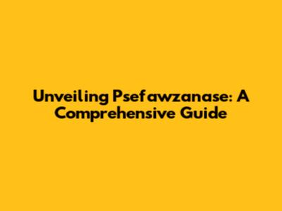 Unveiling Psefawzanase: A Comprehensive Guide