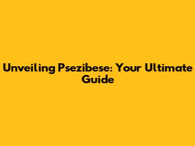 Unveiling Psezibese: Your Ultimate Guide