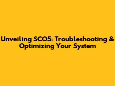 Unveiling SCO5: Troubleshooting & Optimizing Your System