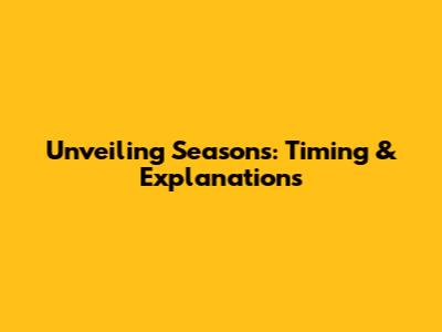 Unveiling Seasons: Timing & Explanations