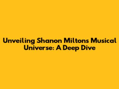 Unveiling Shanon Milton's Musical Universe: A Deep Dive