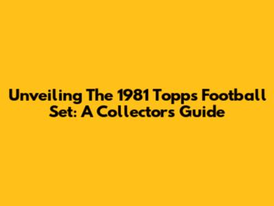 Unveiling The 1981 Topps Football Set: A Collector's Guide