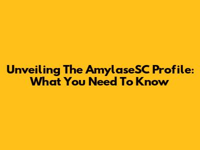 Unveiling The AmylaseSC Profile: What You Need To Know