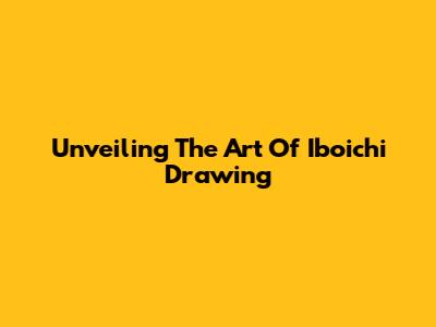 Unveiling The Art Of Iboichi Drawing