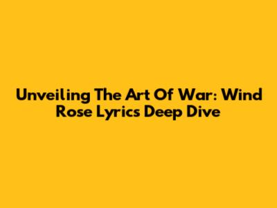 Unveiling The Art Of War: Wind Rose Lyrics Deep Dive