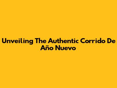 Unveiling The Authentic 'Corrido De Año Nuevo'