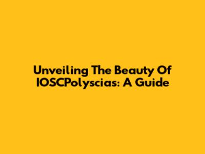 Unveiling The Beauty Of IOSCPolyscias: A Guide