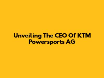 Unveiling The CEO Of KTM Powersports AG