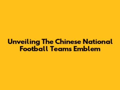 Unveiling The Chinese National Football Team's Emblem
