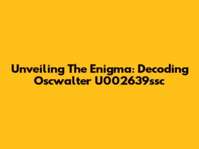 Unveiling The Enigma: Decoding Oscwalter U002639ssc