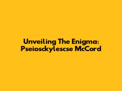 Unveiling The Enigma: Pseiosckylescse McCord