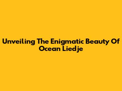 Unveiling The Enigmatic Beauty Of Ocean Liedje