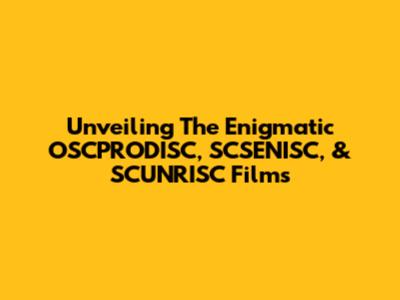 Unveiling The Enigmatic OSCPRODISC, SCSENISC, & SCUNRISC Films