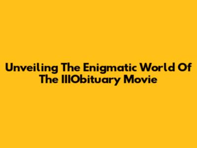 Unveiling The Enigmatic World Of The 'IIIObituary' Movie