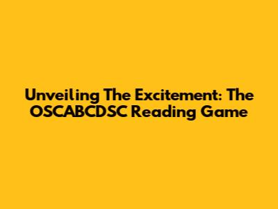 Unveiling The Excitement: The OSCABCDSC Reading Game