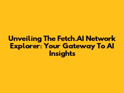 Unveiling The Fetch.AI Network Explorer: Your Gateway To AI Insights
