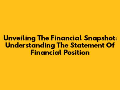Unveiling The Financial Snapshot: Understanding The Statement Of Financial Position