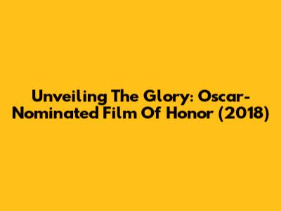 Unveiling The Glory: Oscar-Nominated Film 'Of Honor' (2018)