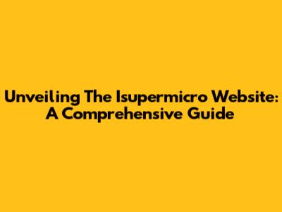 Unveiling The Isupermicro Website: A Comprehensive Guide