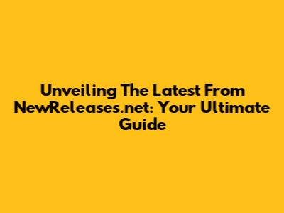 Unveiling The Latest From NewReleases.net: Your Ultimate Guide