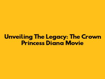 Unveiling The Legacy: The Crown Princess Diana Movie