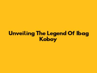 Unveiling The Legend Of Ibag Koboy