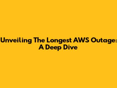 Unveiling The Longest AWS Outage: A Deep Dive