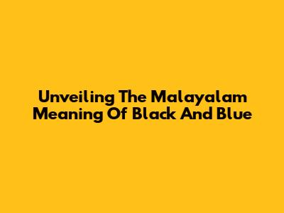 Unveiling The Malayalam Meaning Of Black And Blue