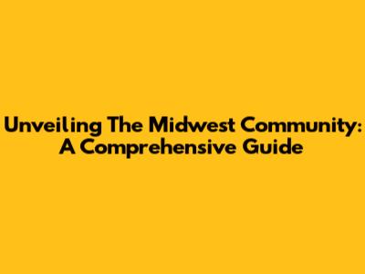 Unveiling The Midwest Community: A Comprehensive Guide