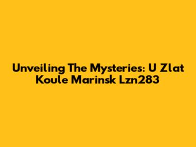 Unveiling The Mysteries: U Zlat Koule Marinsk Lzn283