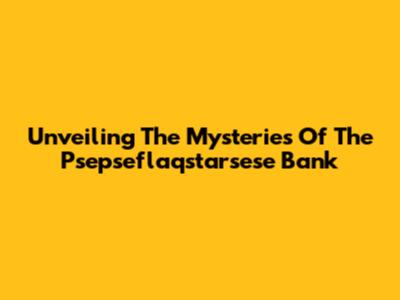 Unveiling The Mysteries Of The Psepseflaqstarsese Bank