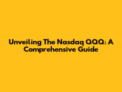 Unveiling The Nasdaq QQQ: A Comprehensive Guide